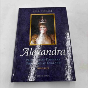 E.E.P. Tisdall: Alexandra - Prinsesse af Danmark - Dronning af England