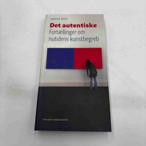 Jørgen Dehs: Det autentiske - fortællinger om nutidens kunstbegreb