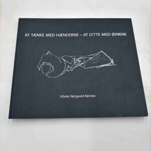 Vibeke Nørgaard Rønsbo: At tænke med hænderne - at lytte med øjnene