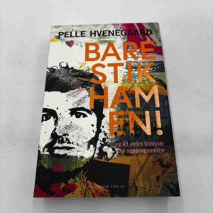 Pelle Hvenegaard: Bare stik ham en! og 49 andre historier om opgør og eventyr