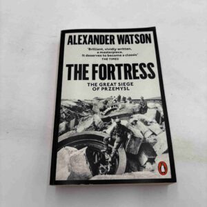 Alexander Watson: The Fortress - the great seige of Przemysl