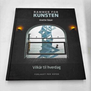 Anette Høyer: Rammer for kunsten - vilkår til hverdag