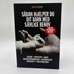 Larz Thielemann: Sådan hjælper du dit barn med særlige behov - autisme, spasticitet, angst, koncentrationsbesvær, hyperaktivitet, sensitivitet, skoleproblemer