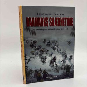 Lars Cramer-Petersen: Danmarks skæbnetime - En beretning om Svenskekrigene 1657-1660 - signeret