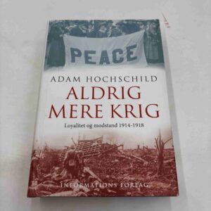 Adam Hochschildt: Aldrig mere krig - Loyalitet og modstand 1914-1918