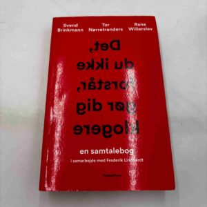Svend Brinkmann, Tor Nørretranders, Rane Willerslev: Det, du ikke forstår, gør dig klogere - samtalebog