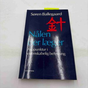 Søren Ballegaard: Nålen der læger - akupunktur i videnskabelig belysning