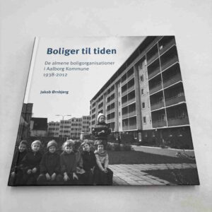 Jakob Ørnbjerg: Boliger til tiden - De almene boligorganisationer i Aalborg Kommune 1938-2012