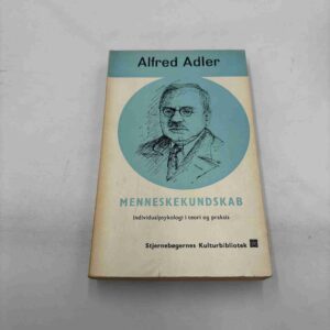 Alfred Adler: Menneskekundskab - individualpsykologi i teori og praksis