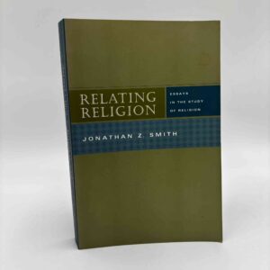 Jonathan Z. Smith: Relating Religion - Essays in the Study of Religion