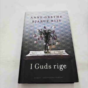 Anne-Grethe Bjarup Riis: I Guds rige - roman