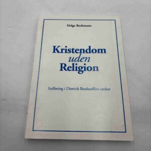 Helge Bechmann: Kristendom uden religion - indføring i Dietrich Bonhoeffers tanker