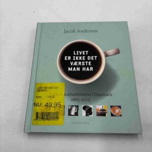 Jacob Andersen: Livet er ikke det værste man har - Kaffens kulturhistorie i Danmark 1665-2015