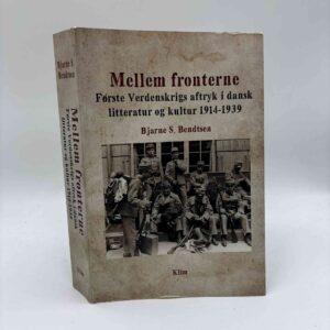 Bjarne S. Bendtsen: Mellem fronterne - Første Verdenskrigs aftryk i dansk litteratur og kultur 1914-1939