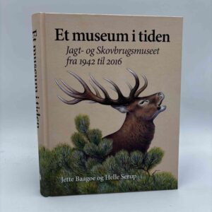 Helle Serup og Jette Baagøe: Et museum i tiden - Jagt- og Skovbrugsmuseet fra 1942-2016