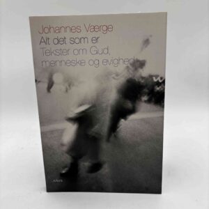 Johannes Værge: Alt det som er - Tekster om Gud, menneske og evighed