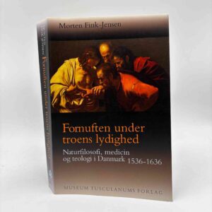 Morten Fink-Jensen: Fornuften under troens lydighed - Naturfilosofi, medicin og teologi i Danmark 1536-1636