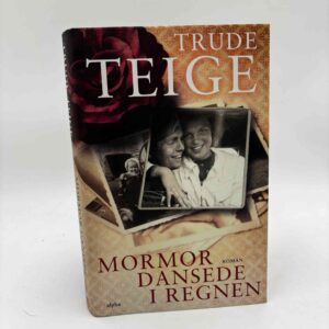 Trude Teige: Mormor dansede i regnen - roman
