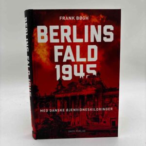 Frank Bøgh: Berlins fald 1945 - Med danske øjenvidneskildringer