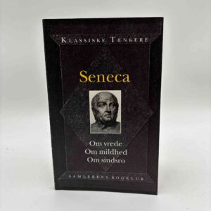 Seneca: Om vrede, om mildhed, om sindsro