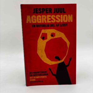 Jesper Juul: Aggression - en naturlig del af livet - en guide til at forstå aggressive børn og unge