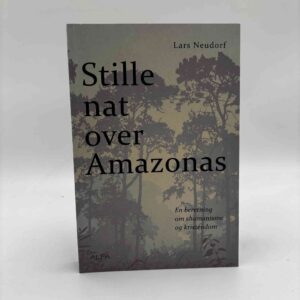 Lars Neudorf: Stille nat over Amazonas - en beretning om shamanisme og kristendom