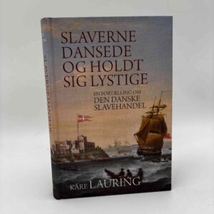 Kåre Lauring: Slaverne dansede og holdt sig lystige - en fortælling om den danske slavehandel