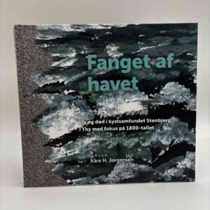 Kåre H. Jørgensen: Fanget af Havet - Liv og død i kystsamfundet Stenbjerg i Thy med fokus på 1800-tallet