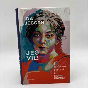 Ida Jessen:  Jeg vil! - En forfatters portræt af Sigrid Undset