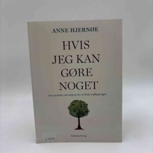 Anne Hjernøe: Hvis jeg kan gøre noget - om at miste, om sorg og om at finde rodfæste igen