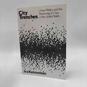 Ira Katznelson: City Trenches - Urban Politics and the Patterning of Class in the United States