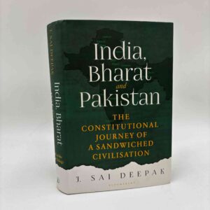 J. Sai Deepak: India, Bharat and Pakistan - The Constitutional Journey of a Sandwiched Civilisation