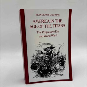 Sean Dennis Cashman: America in the Age of the Titans - The Progressive Era and World War I