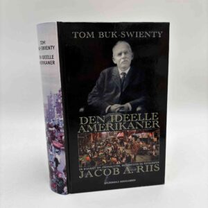 Tom Buk-Swienty: Den ideelle amerikaner - en biografi om journalisten, reformisten og fotografen Jacob A. Riis