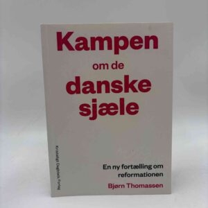 Bjørn Thomassen: Kampen om de danske sjæle - En ny fortælling om reformationen