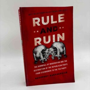 Geoffrey Kabaservice: Rule and Ruin - The Downfall of Moderation and the Destruction of the Republican Party, From Eisenhower to the Tea Party