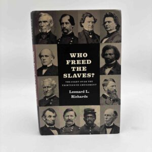 Leonard L. Richards: Who Freed the Slaves? - The Fight over the Thirteenth Amendment