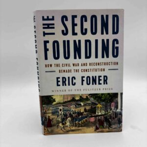 Eric Foner: The Second Founding - How the Civil War and Reconstruction Remade the Constitution