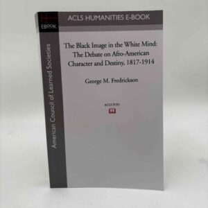 George M. Fredrickson: The Black Image in the White Mind - The Debate on Afro-American Character and Destiny, 1817-1914