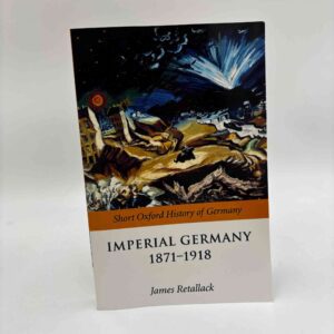 James Retallack (red.): Imperial Germany 1871-1918 (Short Oxford history of Germany)