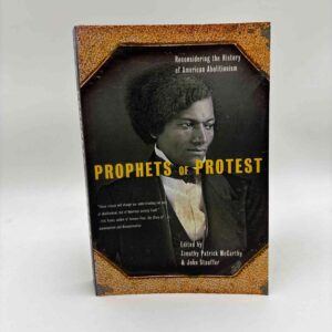 Timothy Patrick McCarthy: Prophets Of Protest - Reconsidering The History Of American Abolitionism