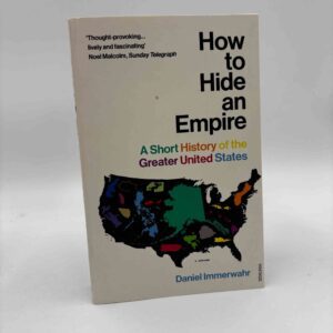 Daniel Immerwahr: How to Hide an Empire - A Short History of the Greater United States