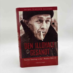 Jørgen Grønvald Laustsen: Den illoyale gesandt - Thomas Døssings virke i Moskva 1944-47
