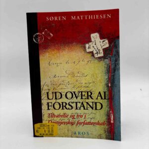 Søren Matthiesen: Ud over al forstand - Tilværelse og tro i Dostojevskijs forfatterskab