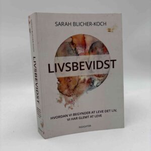 Sarah Blicher-Koch: Livsbevidst - hvordan vi begynder at leve det liv, vi har glemt at leve