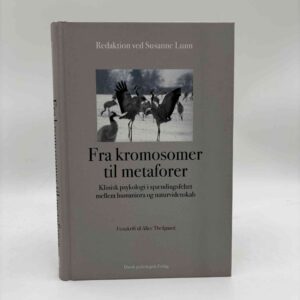 Fra kromosomer til metaforer - klinisk psykologi i spændingsfeltet mellem humaniora og naturvidenskab - festskrift til Alice Theilgaard