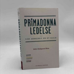 Helle Hedegaard Hein: Primadonnaledelse - når arbejdet er et kald