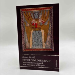 Kirsten Kjærulff: Den ildfyldte kraft - Middelalderens mystik hos Hildegard af Bingen