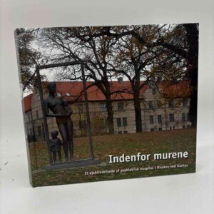 Hanne Engelstoft og Jørgen Kaarup Jensen: Indenfor murene - Et øjebliksbillede af psykiatrisk hospital i Risskov ved Aarhus