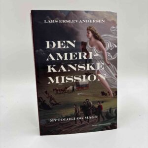 Lars Erslev Andersen: Den amerikanske mission - Mytologi og magt